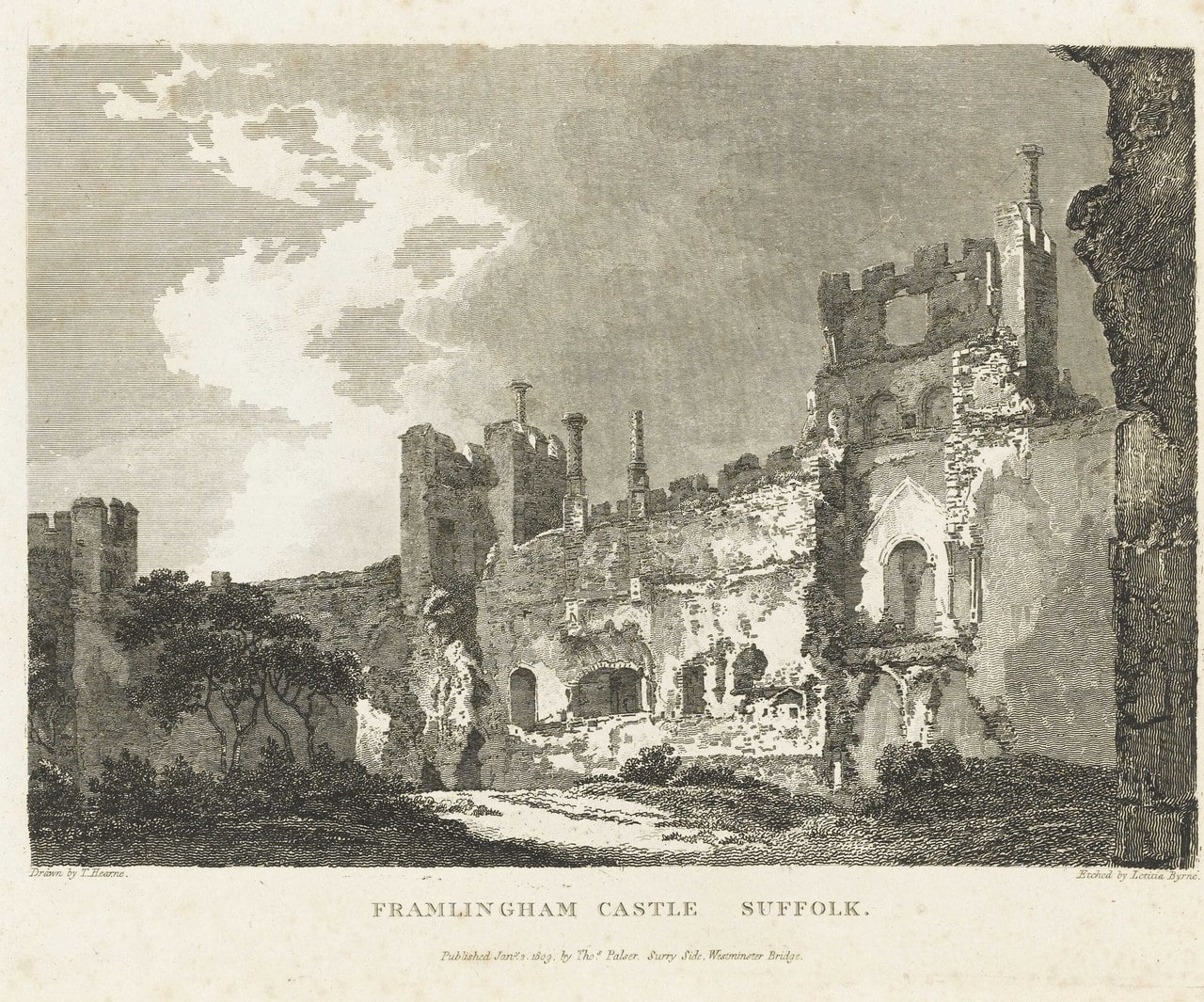 A monochrome engraving of the ruined interior of Framlingham Castle. Tall walls pierced by arched and square openings run across the plate, a slender chimney shaft rises at the right, rubble and trees lie at the foot of the masonry. Lettering beneath the image reads FRAMLINGHAM CASTLE SUFFOLK, with the artists' credits at either side and a publication line below reading Published Jan.y 2. 1809, by Tho.s Palser, Surry Side, Westminster Bridge. A monochrome engraving of the ruined interior of Framlingham Castle. Tall walls pierced by arched and square openings run across the plate, a slender chimney shaft rises at the right, rubble and trees lie at the foot of the masonry. Lettering beneath the image reads FRAMLINGHAM CASTLE SUFFOLK, with the artists' credits at either side and a publication line below reading Published Jan.y 2. 1809, by Tho.s Palser, Surry Side, Westminster Bridge.